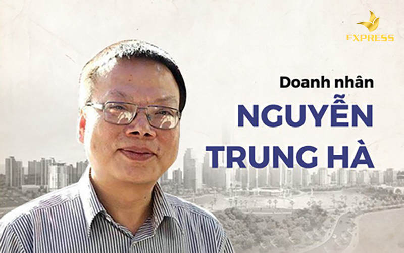 Chân dung doanh nhân Nguyễn Trung Hà với lý lịch khủng