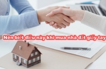 Ai lỡ mua nhà đất giấy tờ tay thì nên biết điều này nhằm tránh rủi ro